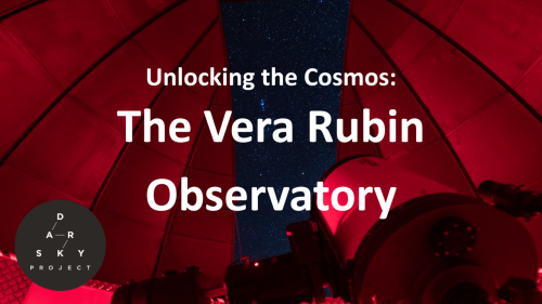 Unlocking the Cosmos: The Vera Rubin Observatory — A Dark Sky Academy Talk